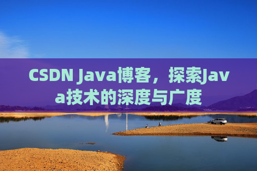 CSDN Java博客，探索Java技术的深度与广度